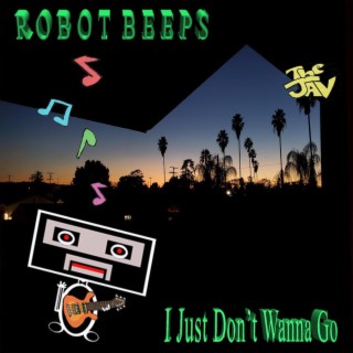 Robot Beeps / I Just Don't Wanna Go