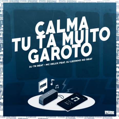 Calma Tu Tá Muito Garoto ft. MC Delux & DJ Lezinho No Beat | Boomplay Music