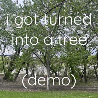 i got turned into a tree (demo)