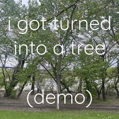 i got turned into a tree (demo) | Boomplay Music