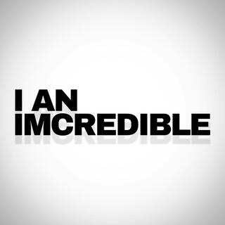 I AN IMCREDIBLE