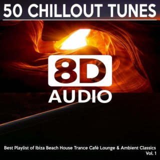 [8D Audio] 50 Chillout Tunes, Vol. 1 - Best Playlist of Ibiza Beach House Trance CafÃ© Lounge & Ambient Classics 2021