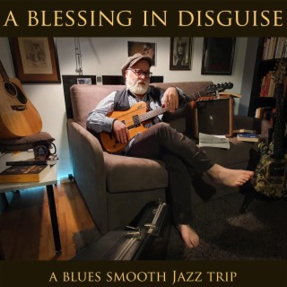 A Blessing in Disguise: A Blues Smooth Jazz Trip