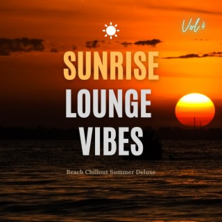 Sunrise Lounge Vibes, Vol.4 (Beach Chillout Summer Deluxe)