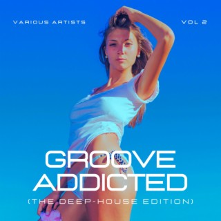 Groove Addicted (The Deep-House Edition), Vol. 2