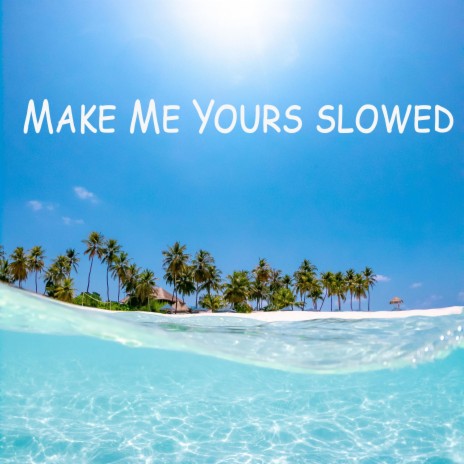 Make Me Yours slowed | Boomplay Music