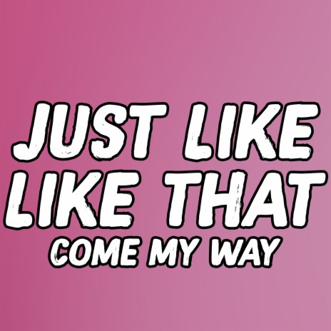 Just Like Like That Come My Way | Boomplay Music