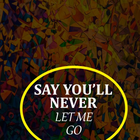 Say You'll Never Let Me Go | Boomplay Music