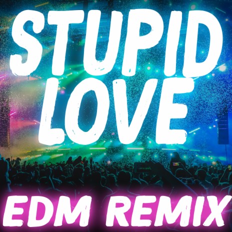 Stupid Love (EDM Remix) (TikTok Challenge) | Boomplay Music