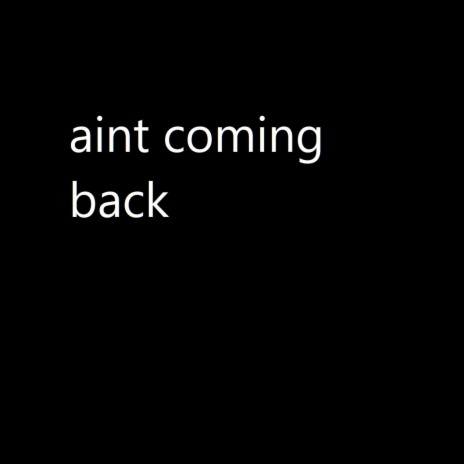 Ain't Coming Back | Boomplay Music