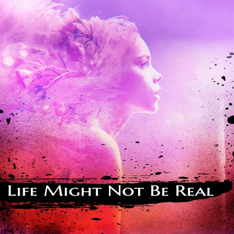 Life Might Not Be Real | Boomplay Music