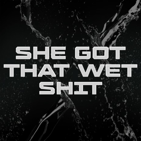 She Got That Wet Shit | Boomplay Music