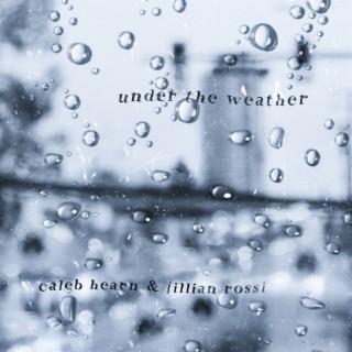 under the weather ft. Caleb Hearn lyrics | Boomplay Music