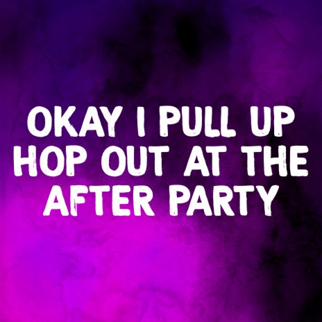 Okay I Pull up Hop out at the After Party | Boomplay Music