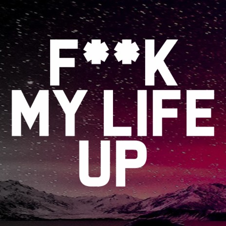 Fuck My Life Up | Boomplay Music