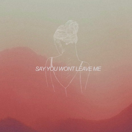 Say You Won't Leave Me | Boomplay Music