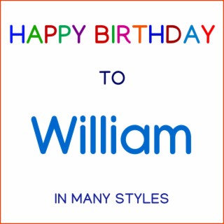 Happy Birthday To William - In Many Styles