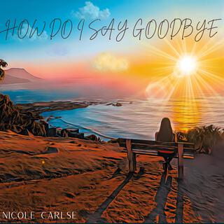 How Do I Say Goodbye lyrics | Boomplay Music