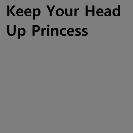 Keep Your Head Up Princess