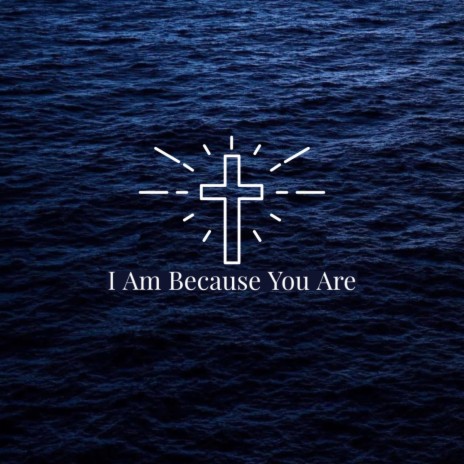 I Am Because You Are | Boomplay Music