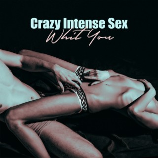 Crazy Intense Sex Whit You