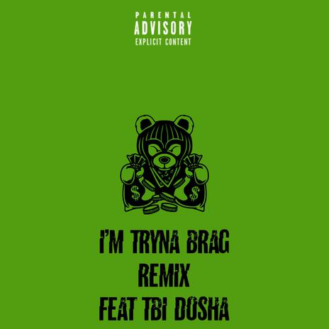 I'm Tryna Brag (Remix) ft. Dosha TBI | Boomplay Music