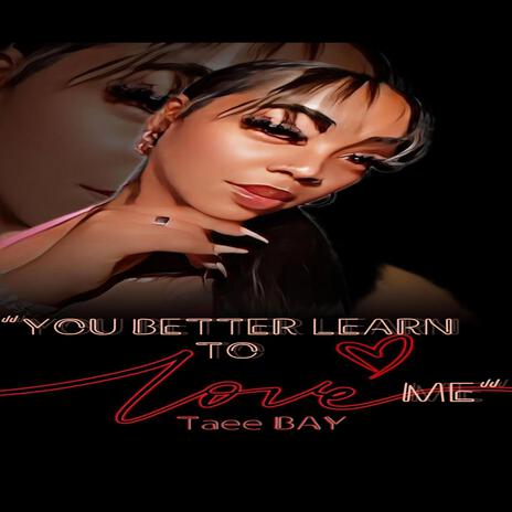 You Better Learn to Love ME | Boomplay Music