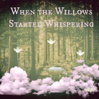 When the Willows Started Whispering