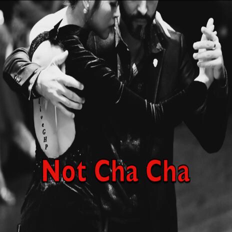 Not Cha Cha | Boomplay Music