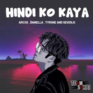 Hindi Ko Kaya ft. SevenJC, Tyrone, Arcos & Daniella lyrics | Boomplay Music