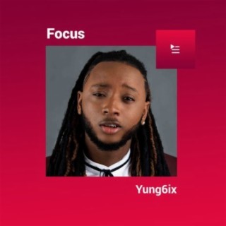 Focus: Yung6ix | Boomplay Music