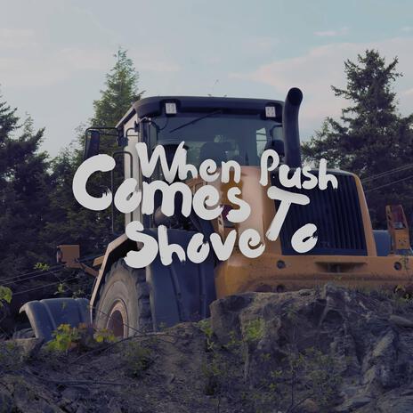 When push comes to shove | Boomplay Music