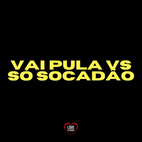 Vai Pula Vs Só Socadão ft. Love Fluxos & A Voz dos Bailes | Boomplay Music