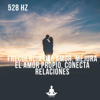 528 Hz Frecuencia del amor, mejora el amor propio, conecta relaciones