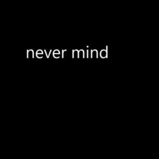 Never Mind