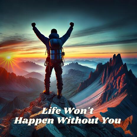 Life Won't Happen Without You