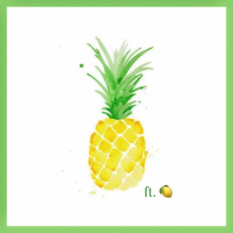 PINEAPPLE ft. ayellowlemontree