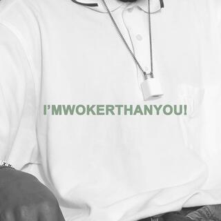 I'mwokerthanyou!