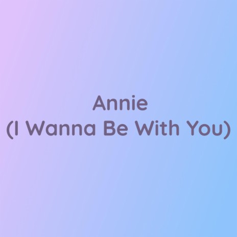 Annie (I Wanna Be With You) | Boomplay Music