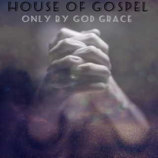 HOUSE OF GOSPEL__ONLY BY GOD GRACE