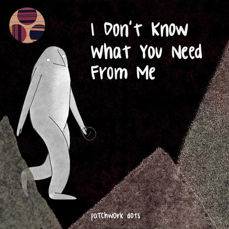 I Don't Know What You Need From Me | Boomplay Music