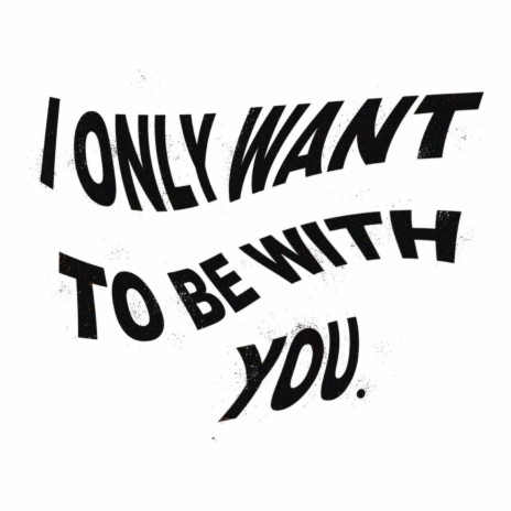 I Only Want To Be With You