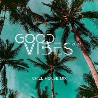 Good Vibes 2023: Chill House Mix