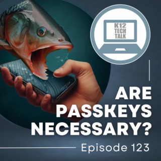 Episode 123 - Are Passkeys Necessary?