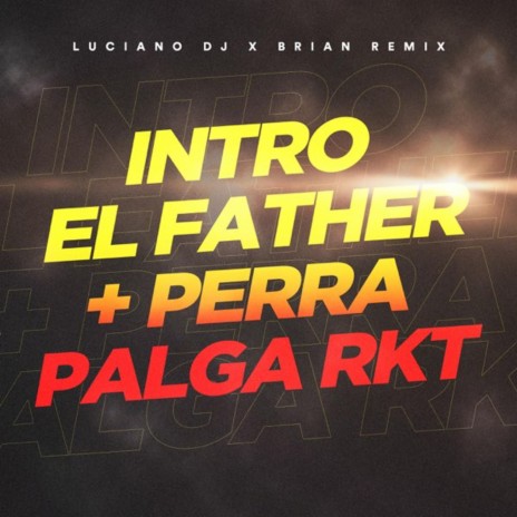 Intro el Father + Perra Palga RKT ft. Brian Remix | Boomplay Music