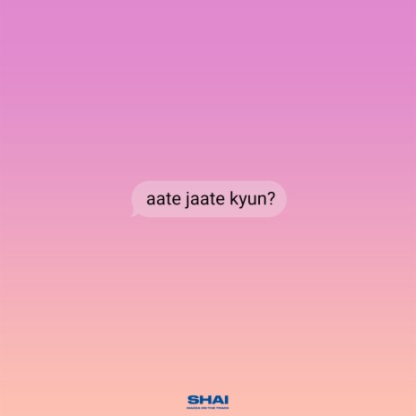 Aate Jaate Kyun? ft. Shai | Boomplay Music