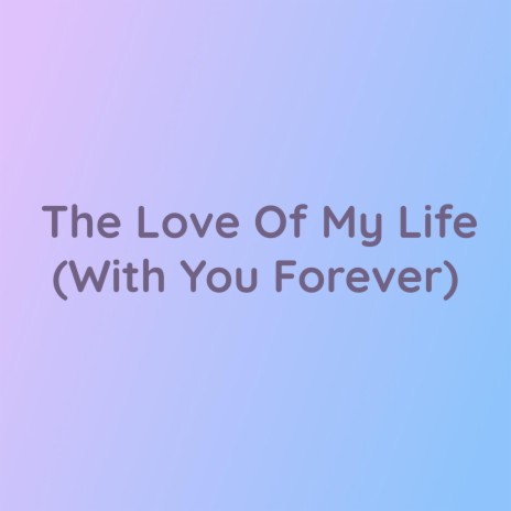 The Love of My Life (With You Forever) | Boomplay Music