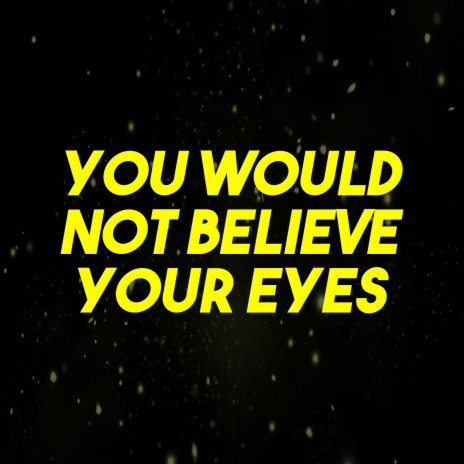 You Would Not Believe Your Eyes | Boomplay Music