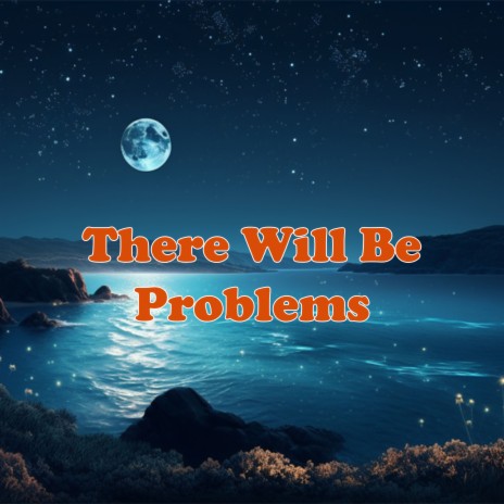 There Will Be Problems | Boomplay Music