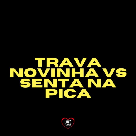 Trava Novinha Vs Senta na Pica ft. Love Fluxos & A Voz dos Bailes | Boomplay Music